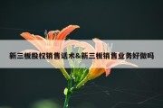 新三板股权销售话术&amp;新三板销售业务好做吗