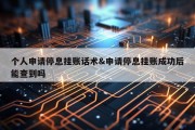 个人申请停息挂账话术&amp;申请停息挂账成功后能查到吗