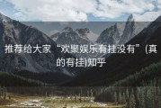 推荐给大家“欢聚娱乐有挂没有”(真的有挂)知乎