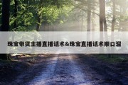 珠宝带货主播直播话术&amp;珠宝直播话术顺口溜