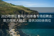 2025牧野区春风行动新春专场招聘会：助力残疾人就业，提供3000余岗位