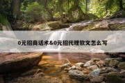 0元招商话术&amp;0元招代理软文怎么写