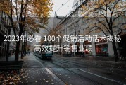 2023年必看 100个促销活动话术揭秘 高效提升销售业绩