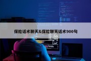 保险话术聊天&amp;保险聊天话术900句