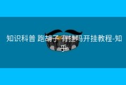  知识科普 跑胡子 有挂吗开挂教程-知乎