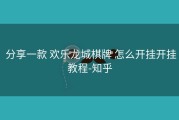  分享一款 欢乐龙城棋牌 怎么开挂开挂教程-知乎