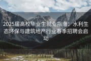 2025届高校毕业生就业指南：水利生态环保与建筑地产行业春季招聘会启动