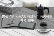 揭秘“新人海大厅有挂吗”确实可以开挂-知乎
