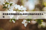 漂流瓶卖保健品话术&amp;卖漂流用品的说说怎么写