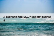 人事邀约话术与技巧&amp;人力资源邀约面试的话术
