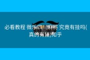  必看教程 微乐四川麻将 究竟有挂吗(真的有挂)知乎