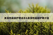 美容院面部护理话术&amp;美容院面部护理介绍
