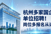 杭州多家国企单位招聘！岗位多报名从速