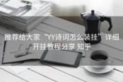 推荐给大家“YY诗词怎么装挂”详细开挂教程分享 知乎