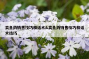 卖鱼药销售技巧和话术&amp;卖鱼药销售技巧和话术技巧