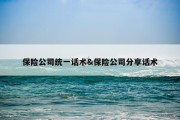 保险公司统一话术&amp;保险公司分享话术