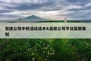 装修公司中秋活动话术&amp;装修公司节日促销策划