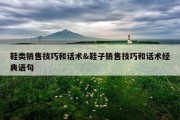 鞋类销售技巧和话术&amp;鞋子销售技巧和话术经典语句