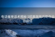 电话催单话术揭秘 5招高效技巧助你业绩翻倍