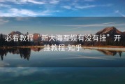 必看教程“新大海互娱有没有挂”开挂教程-知乎