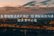 股票销售话术开场白5招 揭秘高效沟通秘诀 新手必看