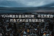 YUYA喁崖女装品牌招聘：寻找热爱自然与艺术的女性服装店长