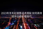 2023年羊毛衫销售话术揭秘 如何高效提升业绩必看技巧