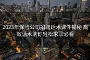 2023年保险公司招聘话术课件揭秘 高效话术助你轻松求职必看