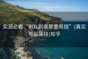 实测必看“ROL到底那里有挂”(真实可以装挂)知乎