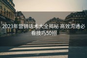 2023年营销话术大全揭秘 高效沟通必看技巧50招