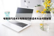 电销技巧话术&amp;电销技巧和话术大全问题解答