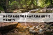 快手卖货主播推荐话术&amp;快手卖货主播推荐话术是真的吗