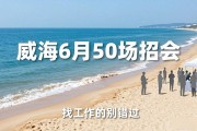 威海6月50场招聘会来袭，找工作的别错过