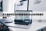 怎么推销办公软件销售话术&amp;办公软件销售好做吗