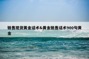销售现货黄金话术&amp;黄金销售话术900句黄金