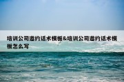 培训公司邀约话术模板&amp;培训公司邀约话术模板怎么写