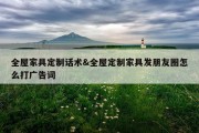 全屋家具定制话术&amp;全屋定制家具发朋友圈怎么打广告词