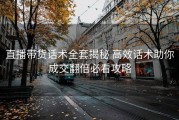 直播带货话术全套揭秘 高效话术助你成交翻倍必看攻略