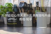  分享经验 心悦天津麻将 真有挂吗开挂教程-知乎