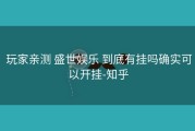  玩家亲测 盛世娱乐 到底有挂吗确实可以开挂-知乎