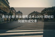 高效必看 男装销售话术100句 揭秘如何提升成交率