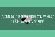 金牌讲解“浙江游戏家园可以开挂吗”详细开挂教程分享 知乎