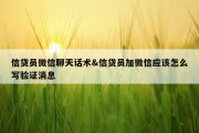 信贷员微信聊天话术&amp;信贷员加微信应该怎么写验证消息