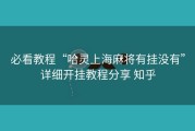 必看教程“哈灵上海麻将有挂没有”详细开挂教程分享 知乎