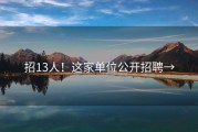 招13人！这家单位公开招聘→