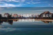 揭秘“凉山斗十四真有挂吗”(真实可以装挂)知乎