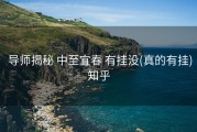  导师揭秘 中至宜春 有挂没(真的有挂)知乎