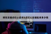 娱乐主播点红心话术&amp;点红心主播能拿多少钱