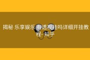  揭秘 乐享娱乐 有透视挂吗详细开挂教程- 知乎