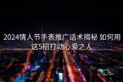 2024情人节手表推广话术揭秘 如何用这5招打动心爱之人